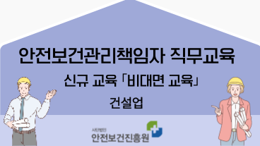 안전보건관리책임자 교육(신규)(건설업/비대면 실시간교육)